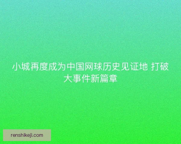 小城再度成为中国网球历史见证地 打破大事件新篇章